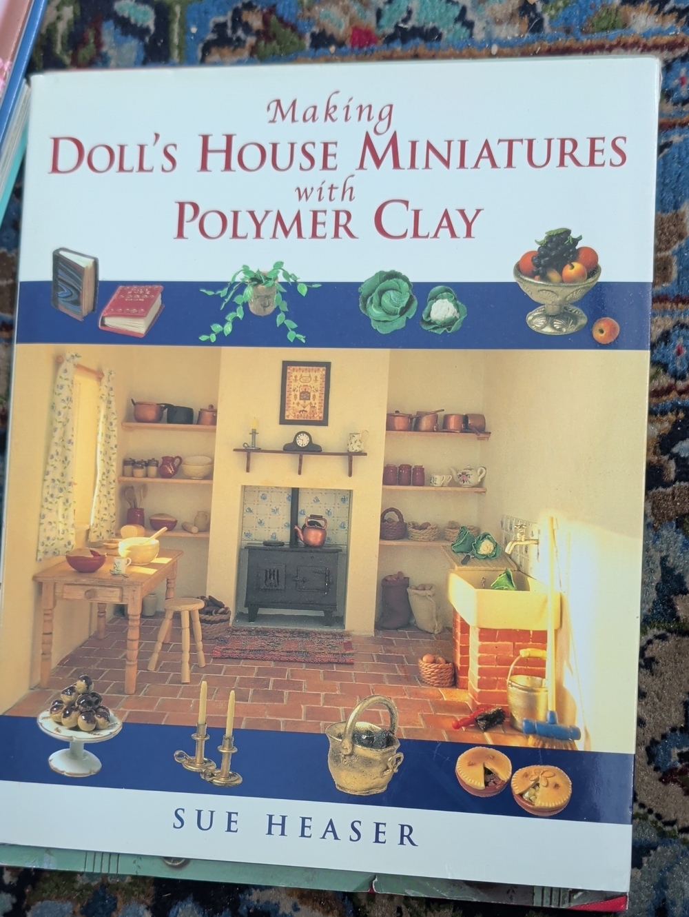 Making Doll's House Miniatures with Polymer Clay: Sue Heaser